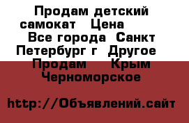 Продам детский самокат › Цена ­ 500 - Все города, Санкт-Петербург г. Другое » Продам   . Крым,Черноморское